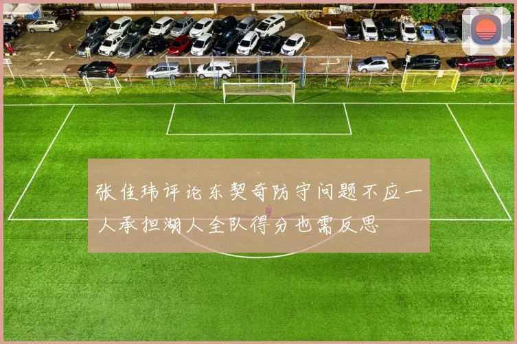 张佳玮评论东契奇防守问题不应一人承担湖人全队得分也需反思