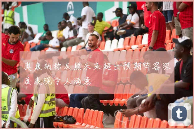 奥康纳称灰熊未来超出预期阵容深度表现令人满意